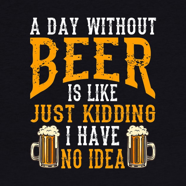 A Day Without Beer Is Like Just Kidding I Have No Idea by easleyzzi